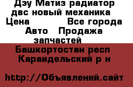 Дэу Матиз радиатор двс новый механика › Цена ­ 2 100 - Все города Авто » Продажа запчастей   . Башкортостан респ.,Караидельский р-н